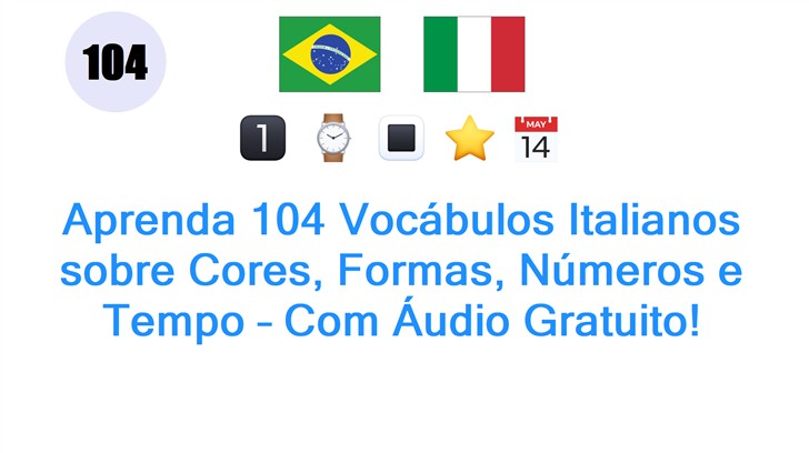 Aprenda 104 Vocábulos Italianos sobre Cores, Formas, Números e Tempo – Com Áudio Gratuito!